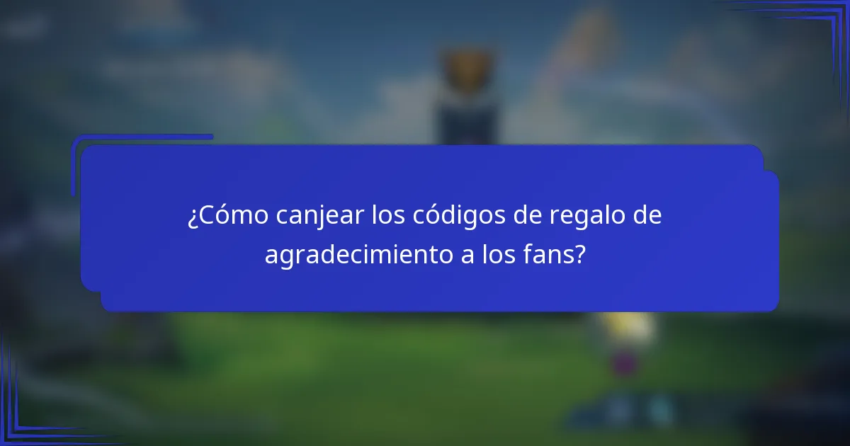 ¿Cómo canjear los códigos de regalo de agradecimiento a los fans?