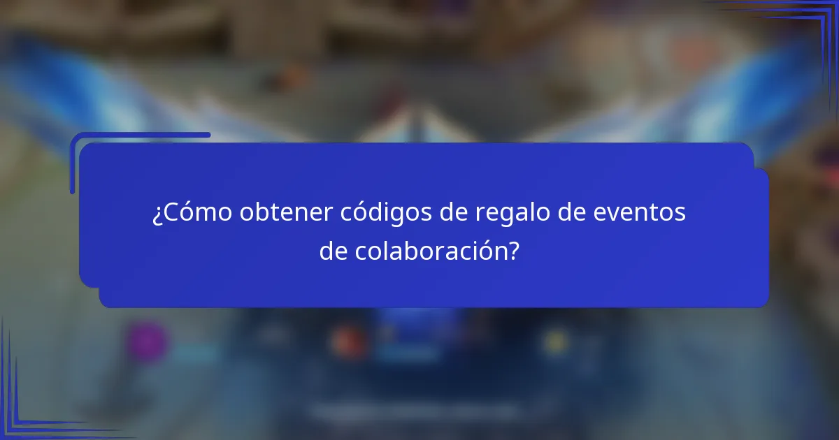 ¿Cómo obtener códigos de regalo de eventos de colaboración?