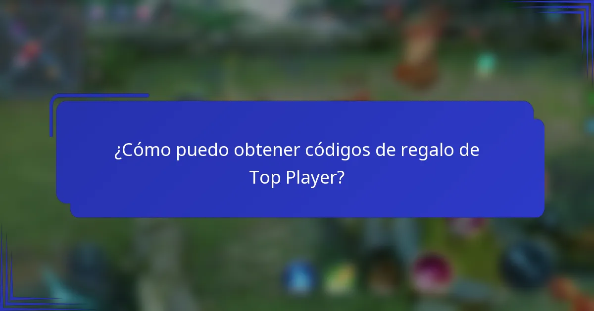 ¿Cómo puedo obtener códigos de regalo de Top Player?
