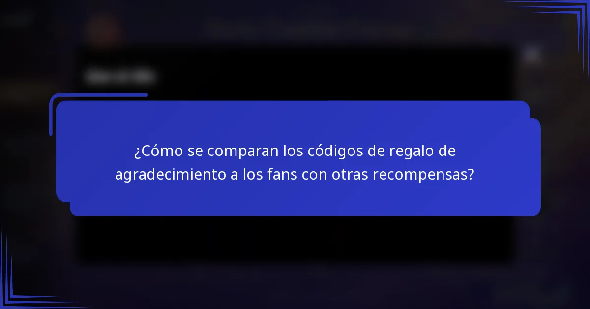 ¿Cómo se comparan los códigos de regalo de agradecimiento a los fans con otras recompensas?