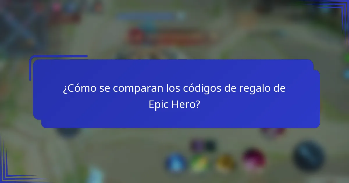 ¿Cómo se comparan los códigos de regalo de Epic Hero?