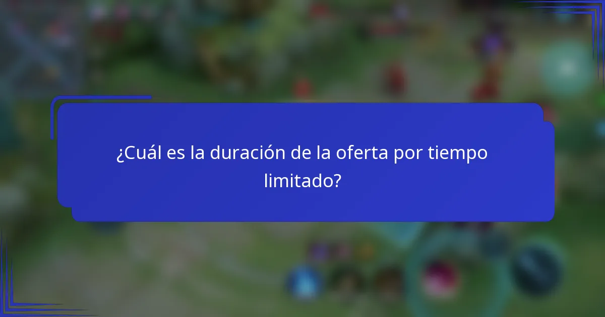 ¿Cuál es la duración de la oferta por tiempo limitado?