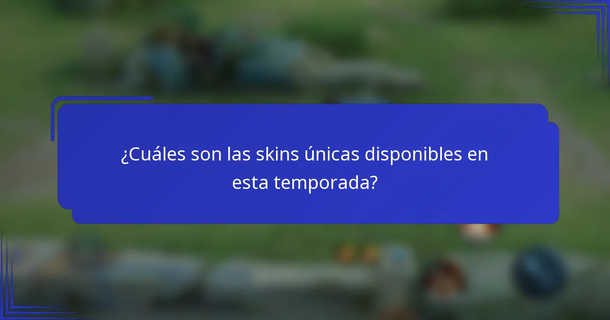 ¿Cuáles son las skins únicas disponibles en esta temporada?