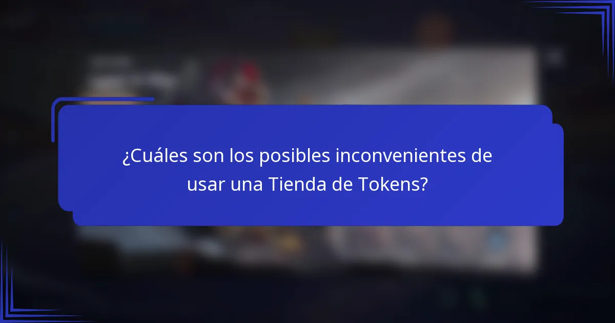 ¿Cuáles son los posibles inconvenientes de usar una Tienda de Tokens?