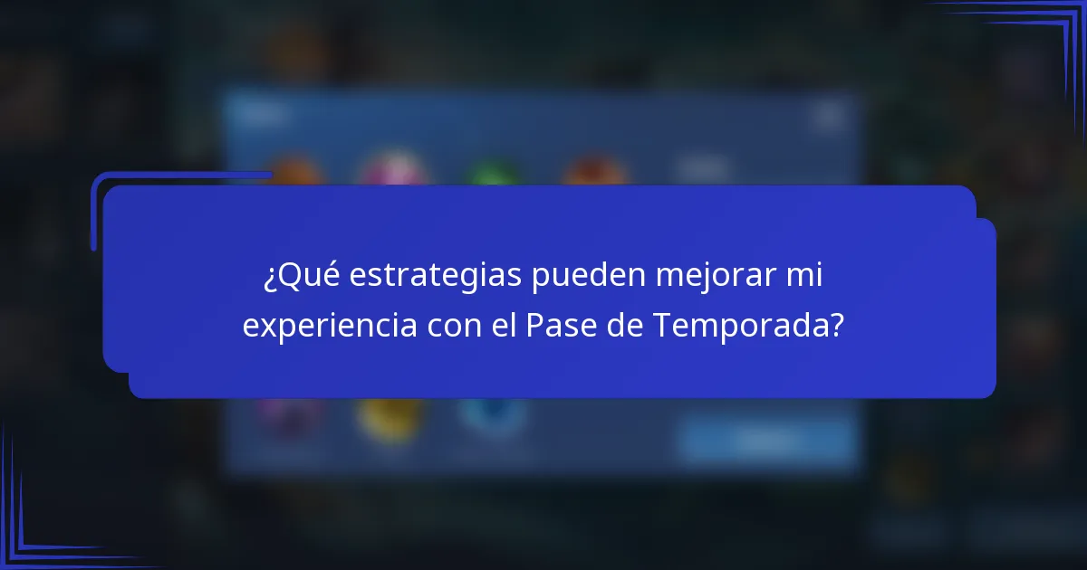 ¿Qué estrategias pueden mejorar mi experiencia con el Pase de Temporada?